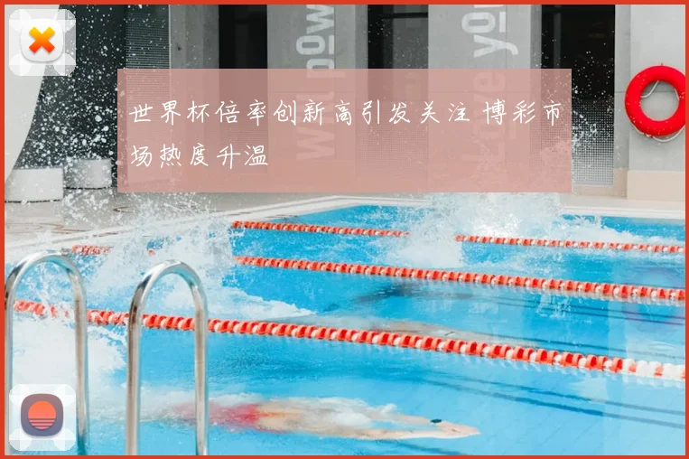 世界杯倍率创新高引发关注 博彩市场热度升温