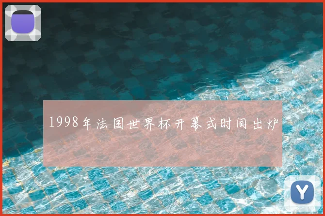 1998年法国世界杯开幕式时间出炉