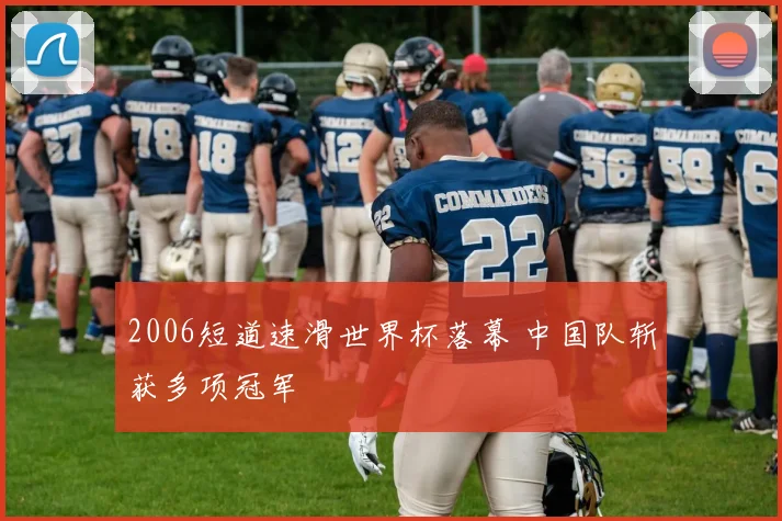 2006短道速滑世界杯落幕 中国队斩获多项冠军