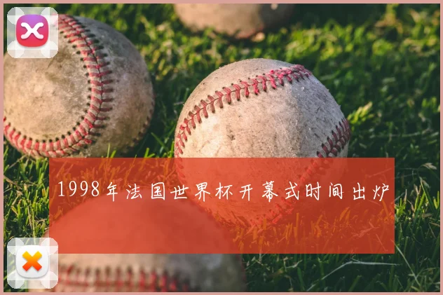 1998年法国世界杯开幕式时间出炉