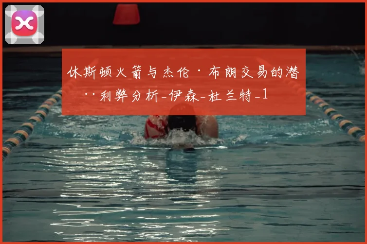 休斯顿火箭与杰伦·布朗交易的潜在利弊分析_伊森_杜兰特_1