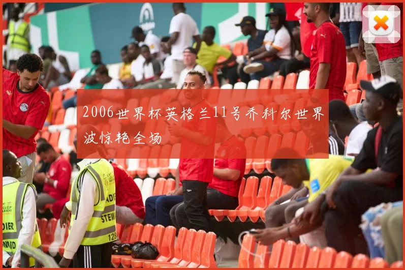2006世界杯英格兰11号乔科尔世界波惊艳全场
