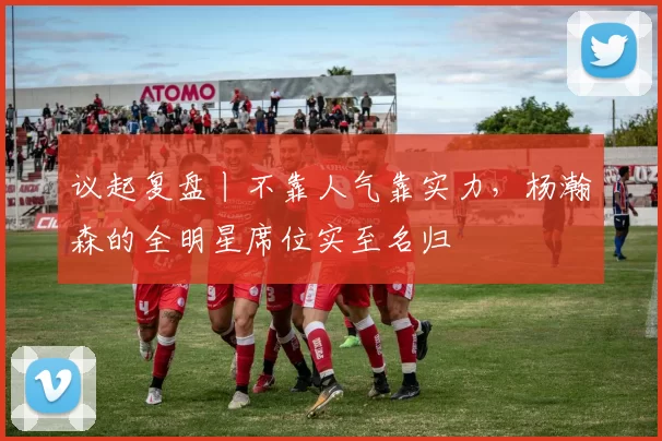 议起复盘丨不靠人气靠实力，杨瀚森的全明星席位实至名归