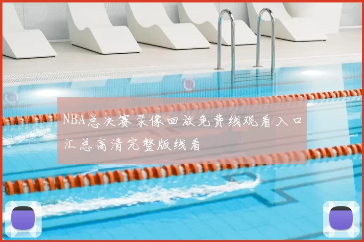 NBA总决赛录像回放免费线观看入口汇总高清完整版线看