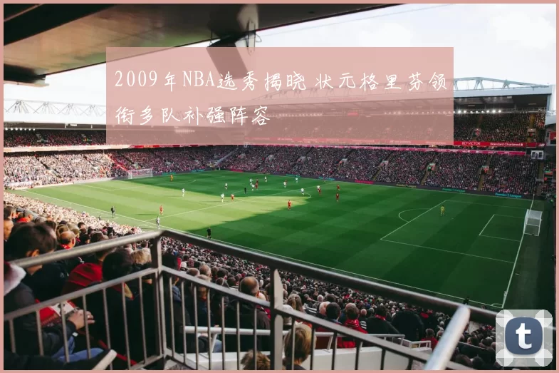 2009年NBA选秀揭晓 状元格里芬领衔多队补强阵容