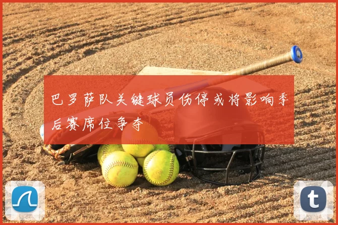 巴罗萨队关键球员伤停或将影响季后赛席位争夺