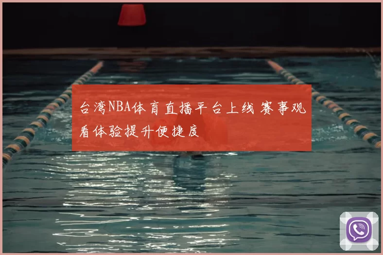 台湾NBA体育直播平台上线 赛事观看体验提升便捷度