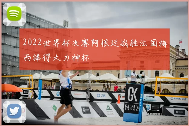 2022世界杯决赛阿根廷战胜法国梅西捧得大力神杯