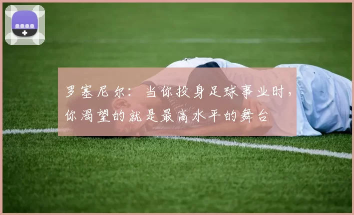 罗塞尼尔：当你投身足球事业时，你渴望的就是最高水平的舞台