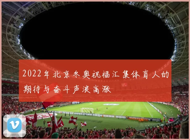 2022年北京冬奥祝福汇集体育人的期待与奋斗声浪高涨
